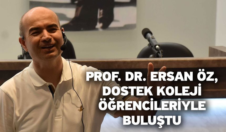 Prof. Dr. Ersan Öz, DOSTEK koleji öğrencileriyle buluştu