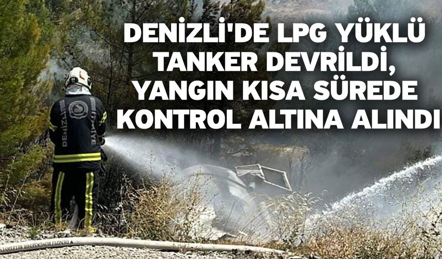 Denizli'de LPG Yüklü Tanker Devrildi, Yangın Kısa Sürede Kontrol Altına Alındı