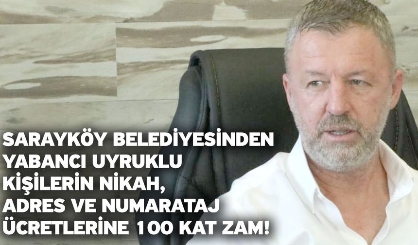 Sarayköy Belediyesinden yabancı uyruklu kişilerin nikah, adres ve numarataj ücretlerine 100 kat zam!