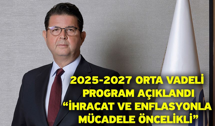 2025-2027 orta vadeli program açıklandı! “İhracat ve enflasyonla mücadele öncelikli”