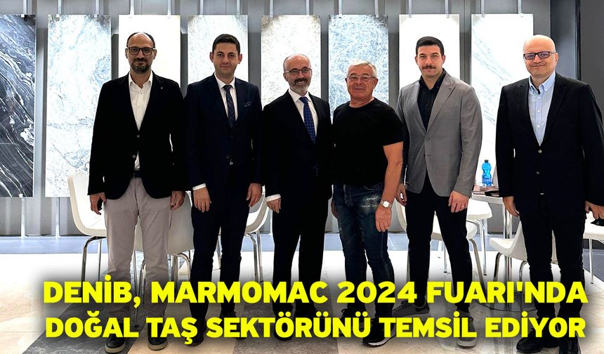 DENİB, Marmomac 2024 Fuarı'nda doğal taş sektörünü temsil ediyor