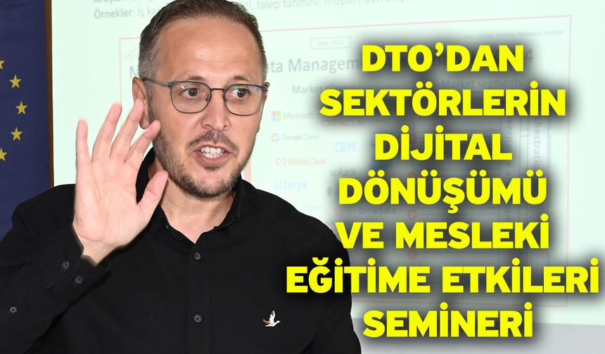 DTO’dan Sektörlerin Dijital Dönüşümü Ve Mesleki Eğitime Etkileri Semineri