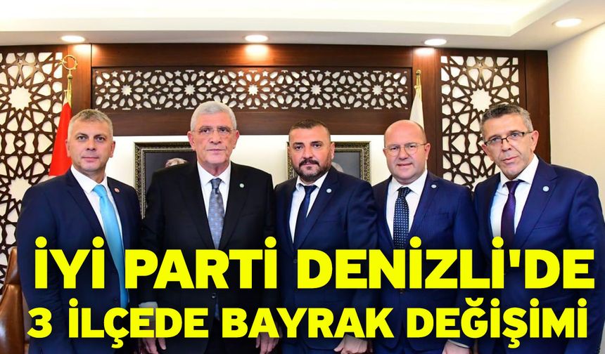 İYİ Parti Denizli'de 3 İlçede Bayrak Değişimi