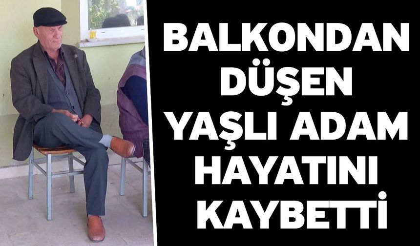 Balkondan Düşen Yaşlı Adam Hayatını Kaybetti