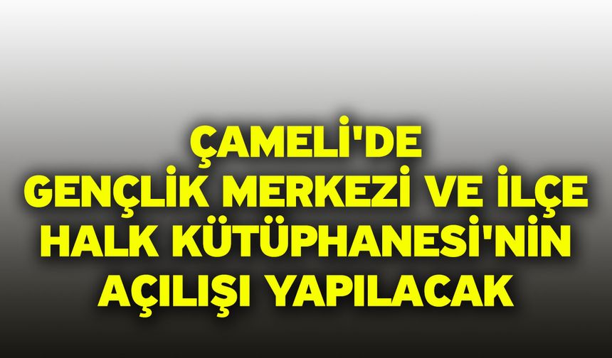 Çameli'de Gençlik Merkezi ve İlçe Halk Kütüphanesi'nin Açılışı Yapılacak