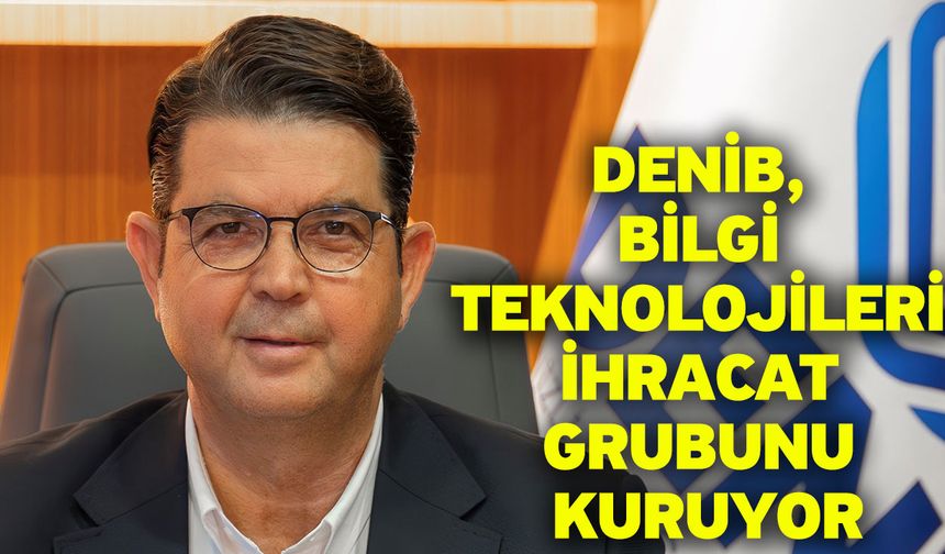 DENİB, Bilgi Teknolojileri İhracat Grubunu kuruyor