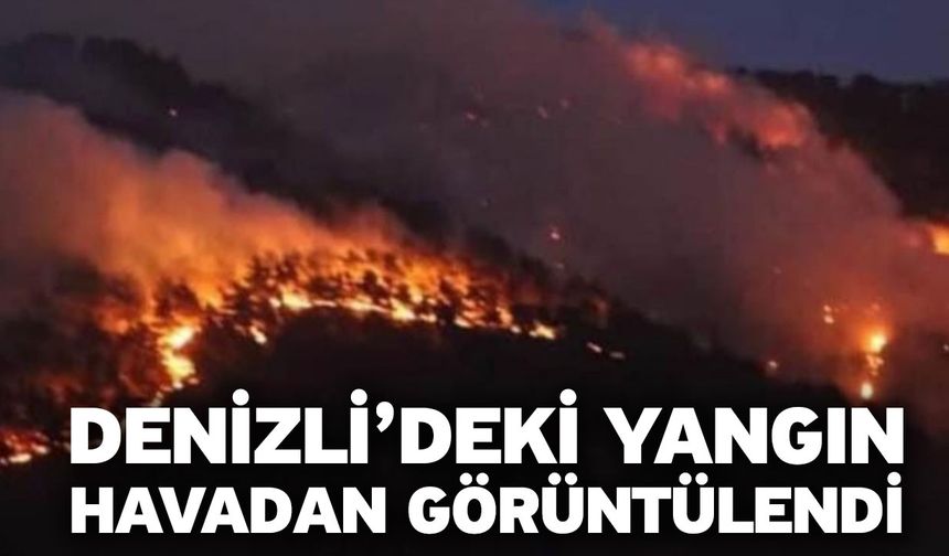 Denizli’deki yangın havadan görüntülendi