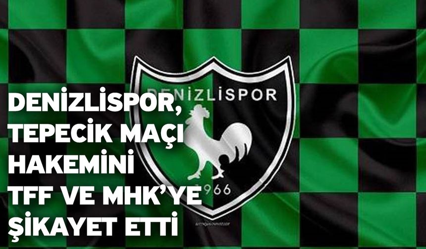 Denizlispor, Tepecik maçı hakemini TFF ve MHK’ye şikayet etti