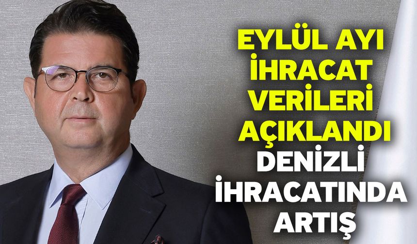 Eylül Ayı ihracat verileri açıklandı! Denizli ihracatında artış