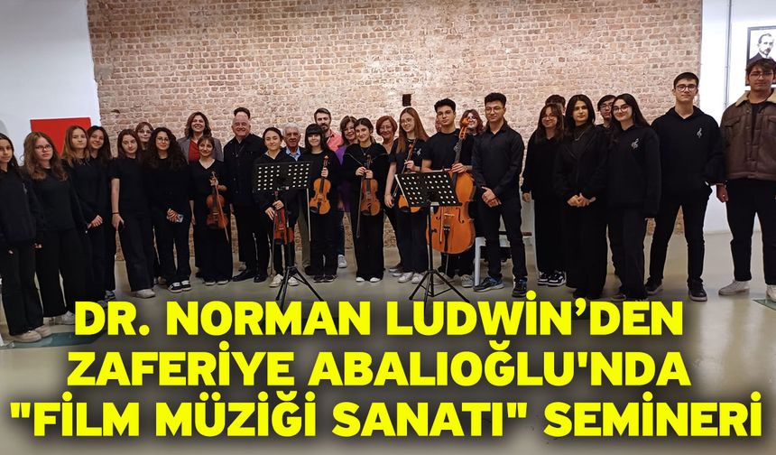 Dr. Norman Ludwin’den Zaferiye Abalıoğlu'nda "Film Müziği Sanatı" Semineri