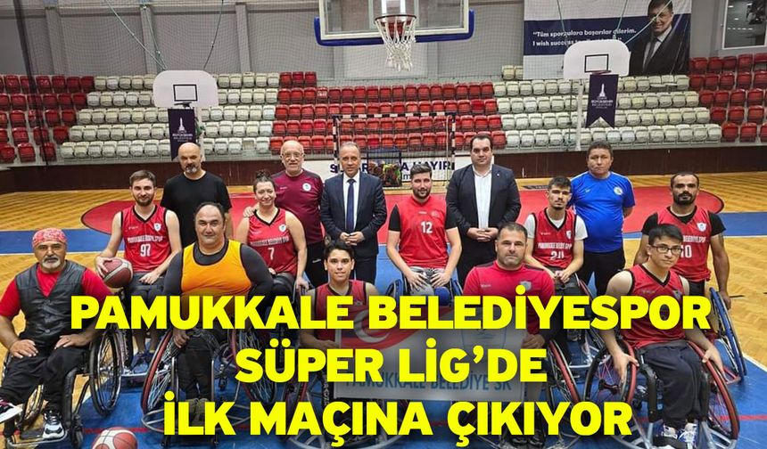 Pamukkale Belediyespor Süper Lig’de İlk Maçına Çıkıyor