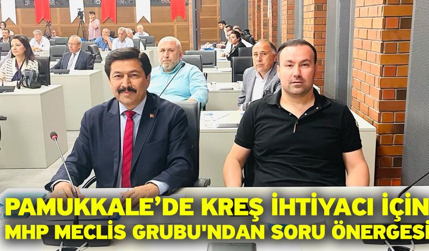 Pamukkale’de Kreş İhtiyacı İçin MHP Meclis Grubu'ndan Soru Önergesi