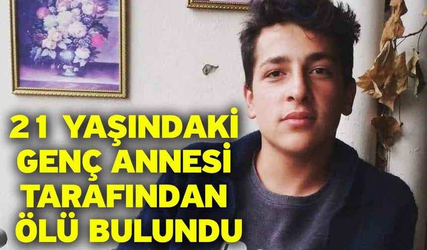 21 Yaşındaki Genç Annesi Tarafından Ölü Bulundu