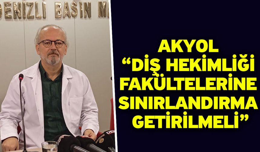 Akyol “Diş hekimliği fakültelerine sınırlandırma getirilmeli”