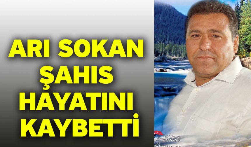 Arı sokan şahıs hayatını kaybetti