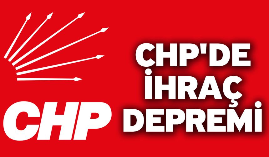 CHP'de İhraç Depremi