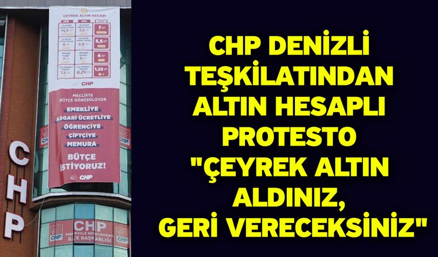 CHP Denizli Teşkilatından Altın Hesaplı Protesto "Çeyrek Altın Aldınız, Geri Vereceksiniz"