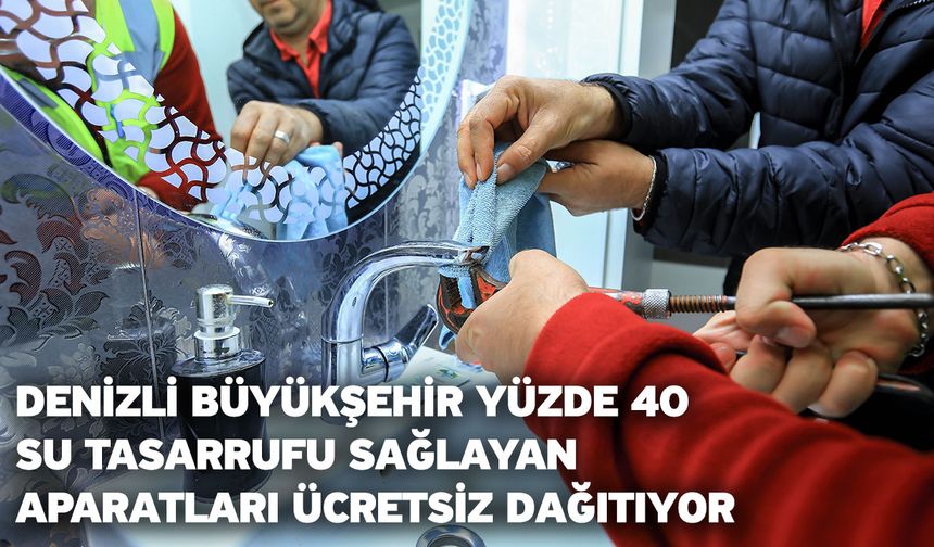 Denizli Büyükşehir yüzde 40 su tasarrufu sağlayan aparatları ücretsiz dağıtıyor