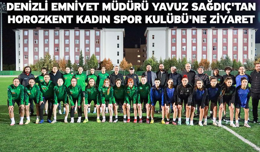 Denizli Emniyet Müdürü Yavuz Sağdıç'tan Horozkent Kadın Spor Kulübü'ne Ziyaret