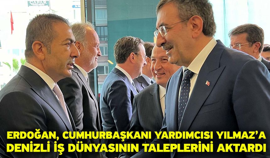 Erdoğan, Cumhurbaşkanı Yardımcısı Yılmaz’a Denizli iş dünyasının taleplerini aktardı