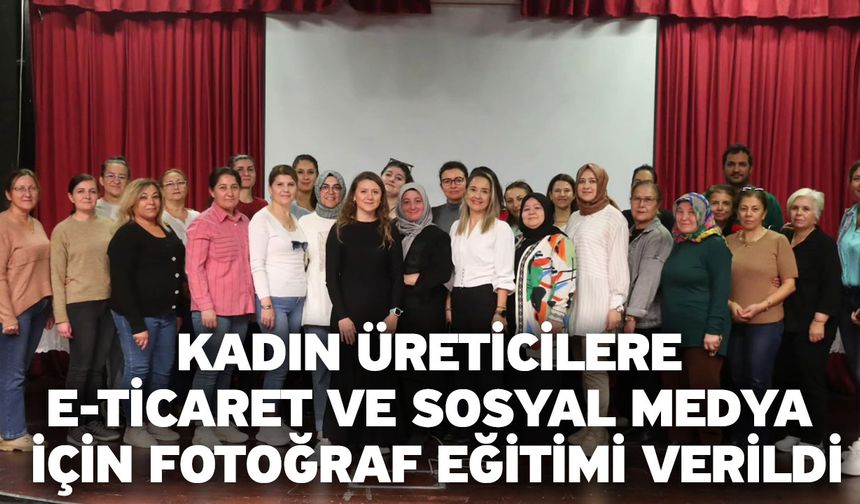 Kadın Üreticilere E-Ticaret Ve Sosyal Medya İçin Fotoğraf Eğitimi Verildi