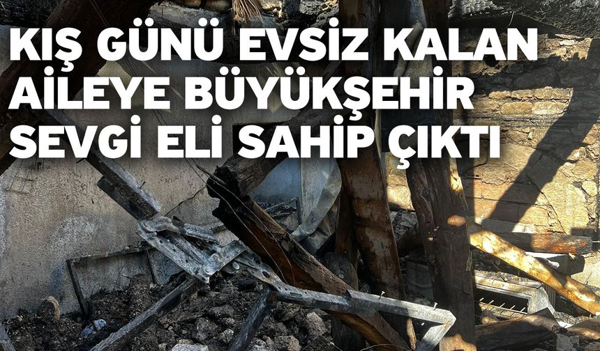 Kış günü evsiz kalan aileye Büyükşehir Sevgi Eli sahip çıktı