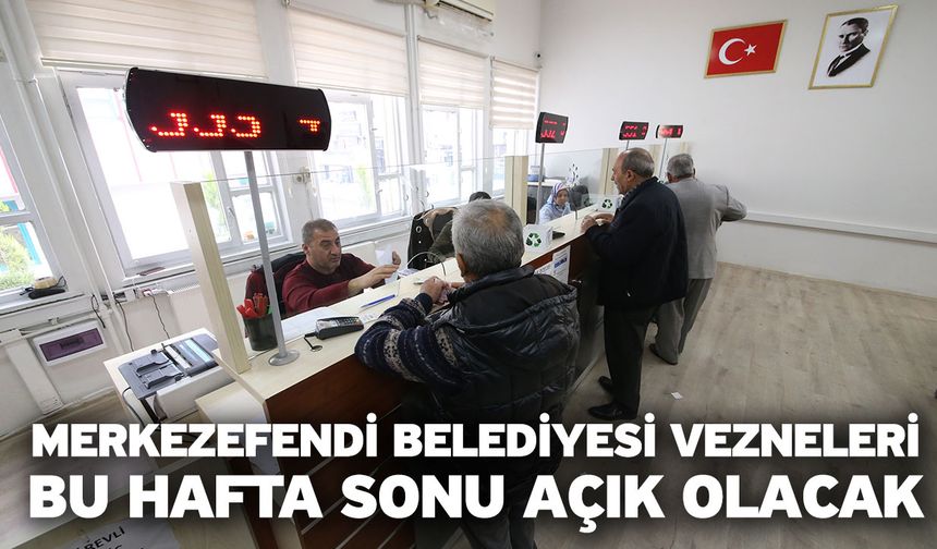 Merkezefendi Belediyesi Vezneleri Bu Hafta Sonu Açık Olacak