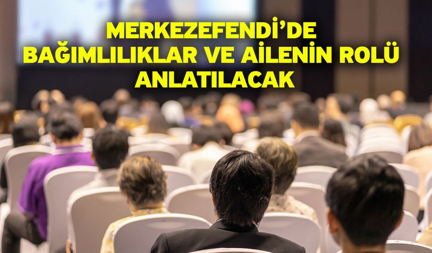 Merkezefendi’de Bağımlılıklar ve Ailenin Rolü anlatılacak