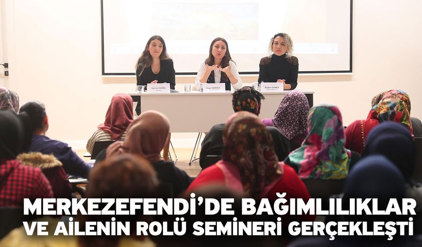 Merkezefendi’de bağımlılıklar ve ailenin rolü semineri gerçekleşti