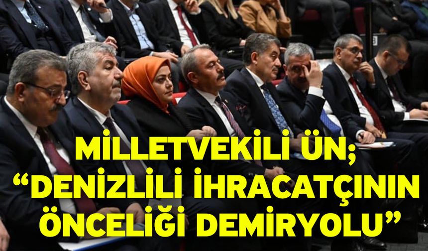 Milletvekili Ün; “Denizlili ihracatçının önceliği demiryolu”