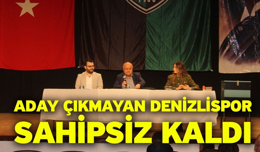 Aday çıkmayan Denizlispor sahipsiz kaldı