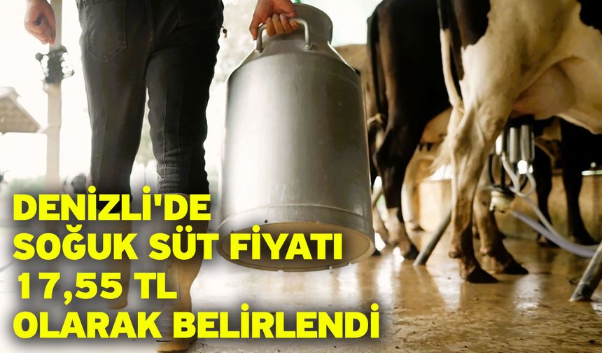 Denizli'de soğuk süt fiyatı 17,55 TL olarak belirlendi