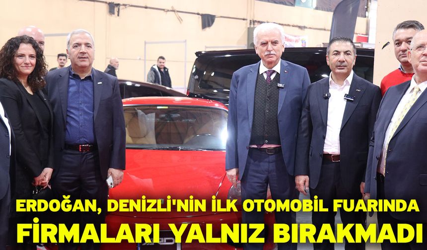 Erdoğan, Denizli'nin ilk otomobil fuarında firmaları yalnız bırakmadı