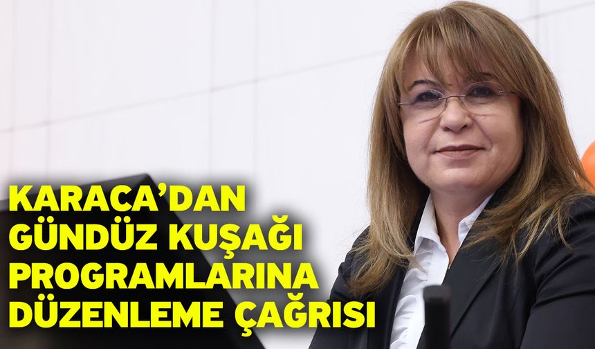 Karaca’dan Gündüz Kuşağı Programlarına Düzenleme Çağrısı