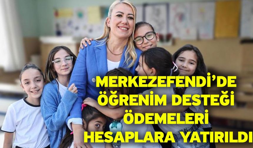 Merkezefendi’de öğrenim desteği ödemeleri hesaplara yatırıldı