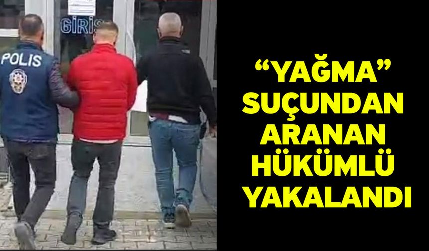 “Yağma” Suçundan Aranan Hükümlü Yakalandı