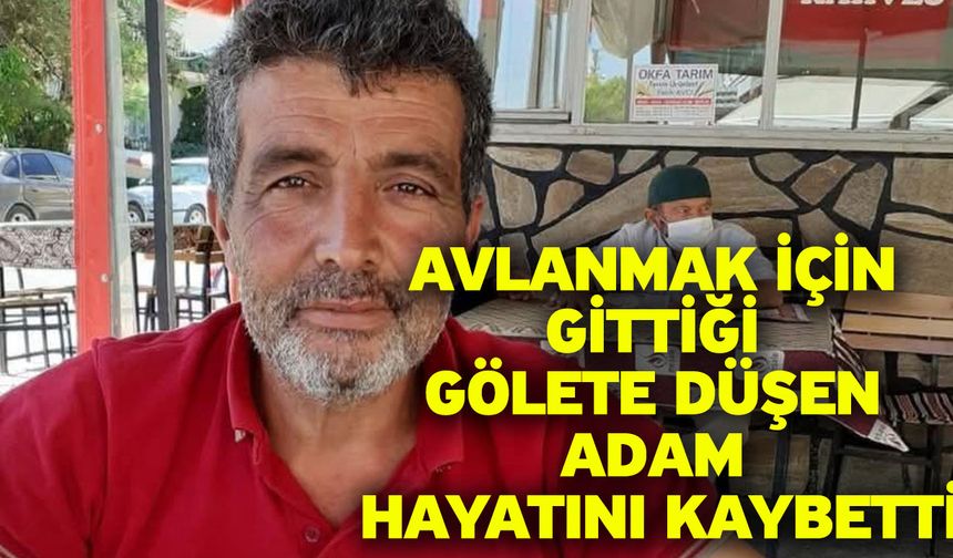 Avlanmak için gittiği gölete düşen adam hipotermi nedeniyle hayatını kaybetti