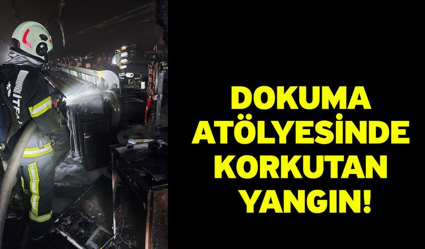 Dokuma atölyesinde korkutan yangın!