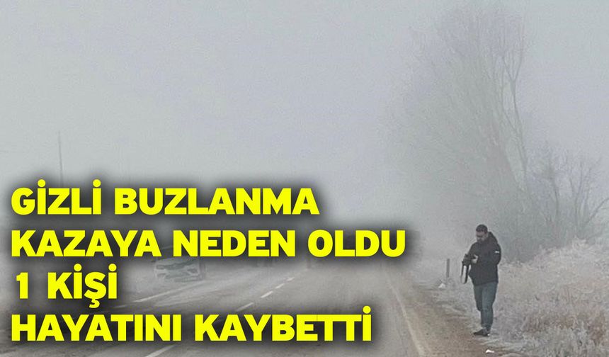 Gizli buzlanma kazaya neden oldu! 1 kişi hayatını kaybetti