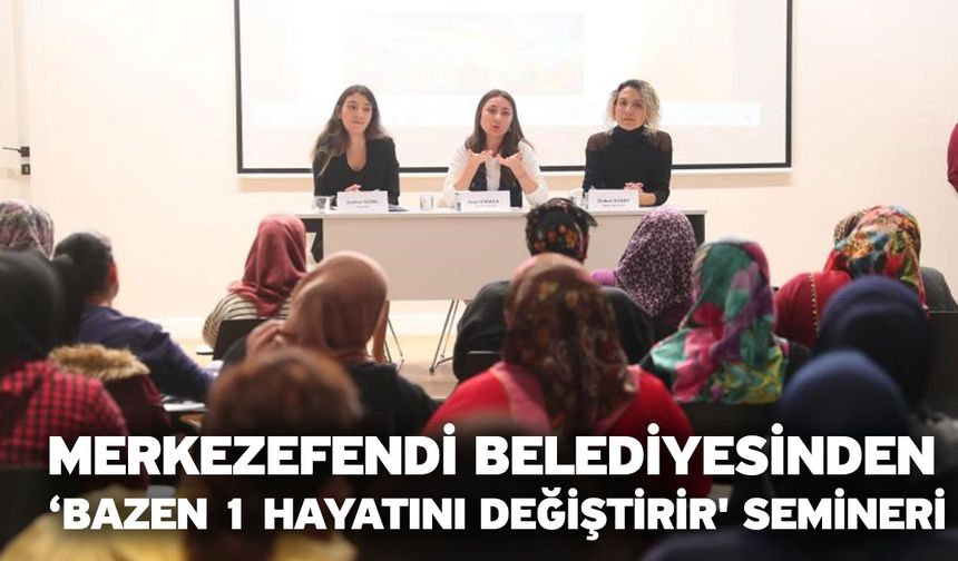 Merkezefendi Belediyesinden ‘Bazen 1 Hayatını Değiştirir' semineri