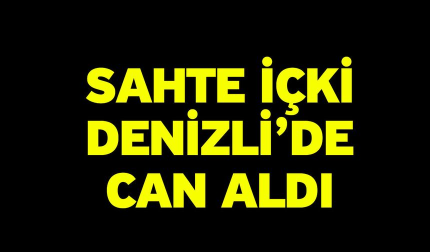 Sahte İçki Denizli’de Can Aldı