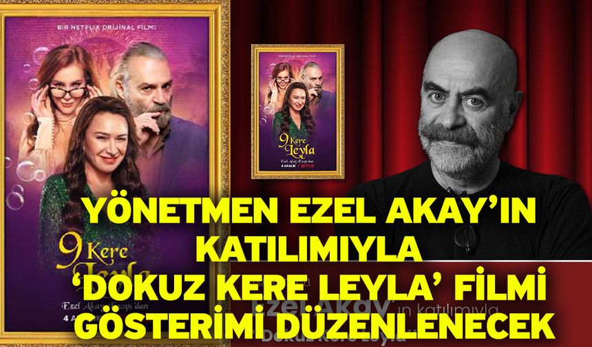 Yönetmen Ezel Akay’ın Katılımıyla ‘Dokuz Kere Leyla’ Filmi Gösterimi Düzenlenecek