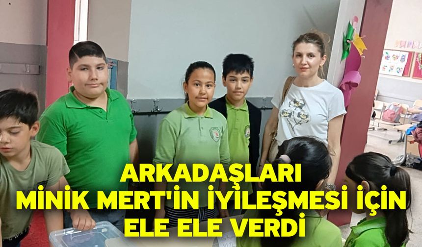 Arkadaşları minik Mert'in iyileşmesi için ele ele verdi