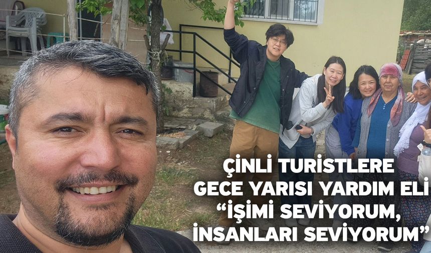 Çinli turistlere gece yarısı yardım eli “İşimi seviyorum, insanları seviyorum”