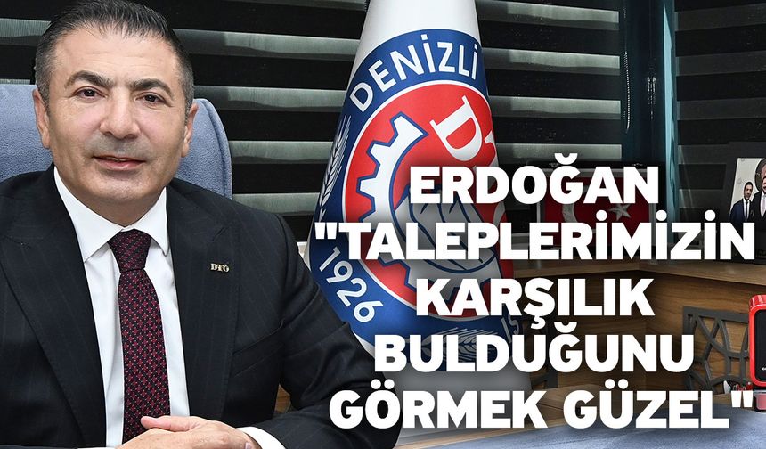 Erdoğan "Taleplerimizin karşılık bulduğunu görmek güzel"