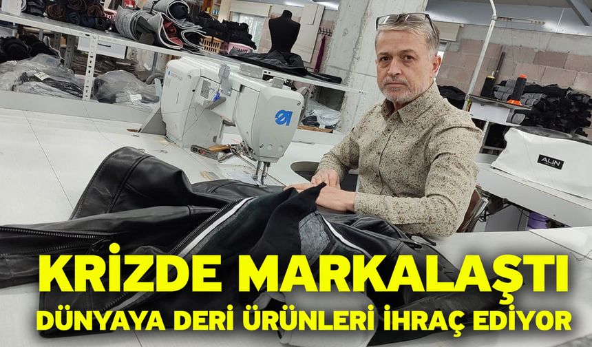 Krizde markalaştı, dünyaya deri ürünleri ihraç ediyor