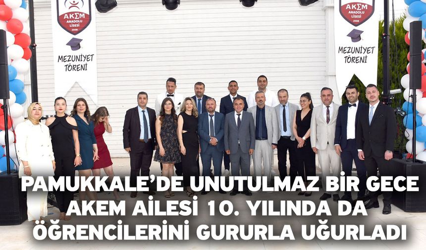 Pamukkale’de unutulmaz bir gece! AKEM ailesi 10. Yılında da öğrencilerini gururla uğurladı