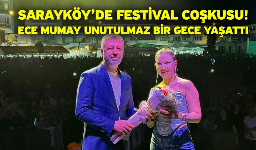 Sarayköy’de Festival Coşkusu! Ece Mumay Unutulmaz Bir Gece Yaşattı