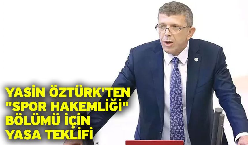 Yasin Öztürk'ten "Spor Hakemliği" Bölümü İçin Yasa Teklifi