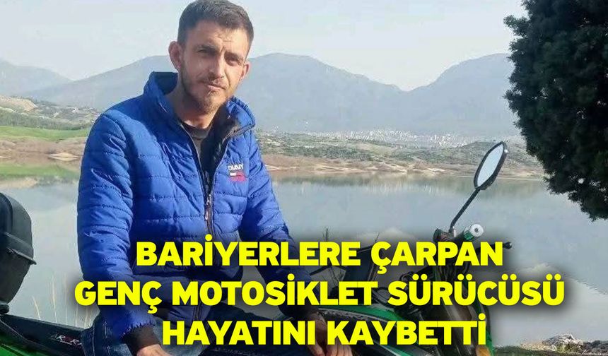 Bariyerlere çarpan genç motosiklet sürücüsü hayatını kaybetti